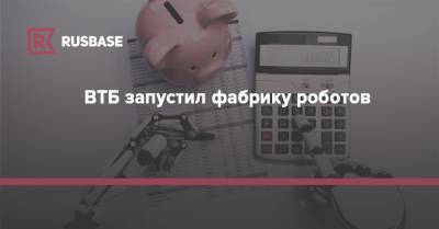 ВТБ запустил фабрику роботов - rb.ru