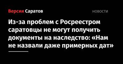 Из-за проблем с Росреестром саратовцы не могут получить документы на наследство: «Нам не назвали даже примерных дат» - nversia.ru