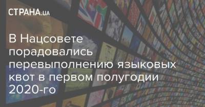 В Нацсовете порадовались перевыполнению языковых квот в первом полугодии 2020-го - strana.ua - Сумская обл. - Волынская обл. - Винницкая обл. - Тернопольская обл. - Черкасская обл. - Полтавская обл.