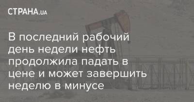 В последний рабочий день недели нефть продолжила падать в цене и может завершить неделю в минусе - strana.ua - США - Австралия - Испания - Нью-Йорк