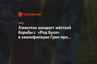 Льюис Хэмилтон - Хэмилтон ожидает жёсткой борьбы с «Ред Булл» в квалификации Гран-при Венгрии - championat.com - Венгрия