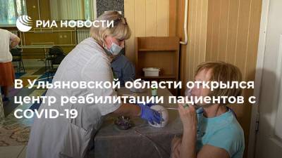 В Ульяновской области открылся центр реабилитации пациентов с COVID-19 - ria.ru - Россия - Ульяновская