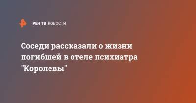 Анна Амбарцумян - Соседи рассказали о жизни погибшей в отеле психиатра "Королевы" - ren.tv - Санкт-Петербург