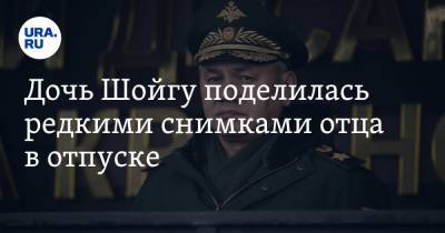 Ксения Шойгу - Дочь Шойгу поделилась редкими снимками отца в отпуске. ФОТО - ura.news - Россия
