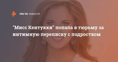 Вирджиния - "Мисс Кентукки" попала в тюрьму за интимную переписку с подростком - ren.tv - штат Кентукки