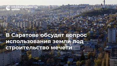 В Саратове обсудят вопрос использования земли под строительство мечети - realty.ria.ru - Саратов