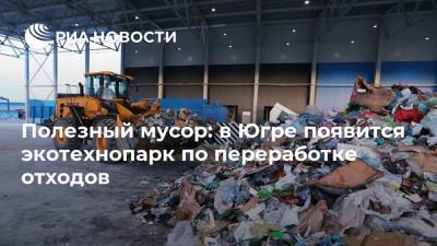 Полезный мусор: в Югре появится экотехнопарк по переработке отходов - ria.ru - Югра - Нефтеюганск