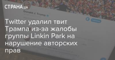 Дональд Трамп - Twitter удалил твит Трампа из-за жалобы группы Linkin Park на нарушение авторских прав - strana.ua - США - Twitter