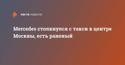 Mercedes столкнулся с такси в центре Москвы, есть раненый - ren.tv - Ростовская обл. - Батайск - Москва