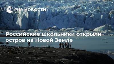 Российские школьники открыли остров на Новой Земле - ria.ru - Санкт-Петербург - Тула - Якутск - Арктика