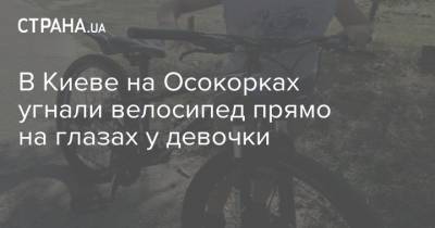 В Киеве на Осокорках угнали велосипед прямо на глазах у девочки - strana.ua - Киев - Ровно