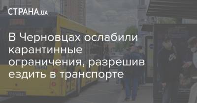 В Черновцах ослабили карантинные ограничения, разрешив ездить в транспорте - strana.ua - Черновцы