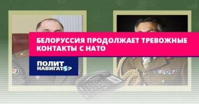 Владимир Трухан - Белоруссия продолжает тревожные контакты с НАТО - politnavigator.net - Москва - Россия - Англия - Белоруссия - Донбасс