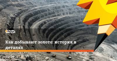 Как добывают золото: история в деталях - ridus.ru - Россия - Красноярский край - респ. Саха - Магаданская обл.