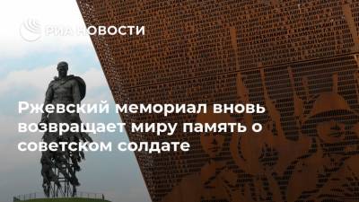 Ржевский мемориал вновь возвращает миру память о советском солдате - ria.ru - Москва