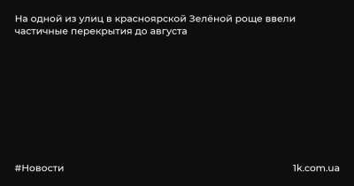 На одной из улиц в красноярской Зелёной роще ввели частичные перекрытия до августа - 1k.com.ua - Украина - Красноярск
