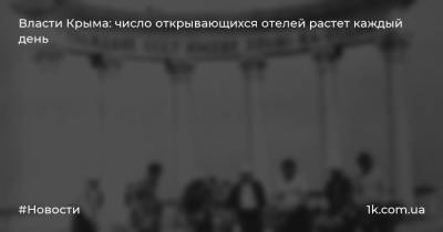 Вадим Волченко - Власти Крыма: число открывающихся отелей растет каждый день - 1k.com.ua - Крым
