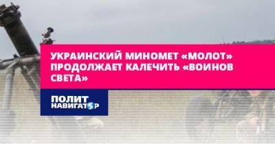 Яков Осадчий - Украинский миномет «Молот» продолжает калечить «воинов света» - politnavigator.net - Украина - ЛНР - Донбасс