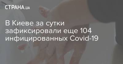 Виталий Кличко - В Киеве за сутки зафиксировали еще 104 инфицированных Covid-19 - strana.ua - США - Украина - Киев - район Святошинский - район Дарницкий