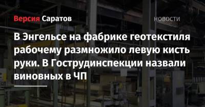 В Энгельсе на фабрике геотекстиля рабочему размножило левую кисть руки. В Гострудинспекции назвали виновных в ЧП - nversia.ru