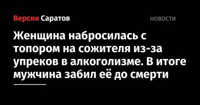 Женщина набросилась с топором на сожителя из-за упреков в алкоголизме. В итоге мужчина забил её до смерти - nversia.ru - Россия