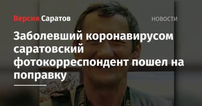 Заболевший коронавирусом саратовский фотокорреспондент пошел на поправку - nversia.ru - Саратов
