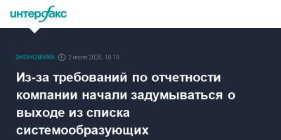 Из-за требований по отчетности компании начали задумываться о выходе из списка системообразующих - interfax.ru - Москва