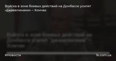 Руслан Хомчак - Войска в зоне боевых действий на Донбассе усилят «джавелинами» – Хомчак - 1k.com.ua