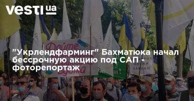 Олег Бахматюк - "Укрлендфарминг" Бахматюка начал бессрочную акцию под САП с требованием выполнить решение суда и закрыть дело - vesti.ua - Украина