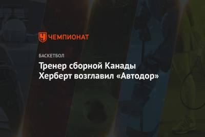 Тренер сборной Канады Херберт возглавил «Автодор» - championat.com - Австрия - Грузия - Германия - Франция - Финляндия - Канада - Греция