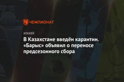 Аскар Мамин - В Казахстане введён карантин. «Барыс» объявил о переносе предсезонного сбора - championat.com - Казахстан