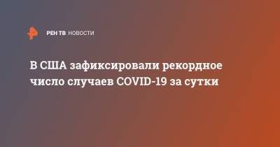 Джон Хопкинс - Джордж Флойд - В США зафиксировали рекордное число случаев COVID-19 за сутки - ren.tv - США - Китай - п. Хубэй