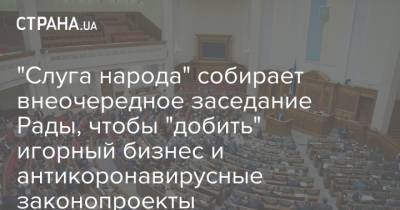 Дмитрий Разумков - Давид Арахамия - "Слуга народа" собирает внеочередное заседание Рады, чтобы "добить" игорный бизнес и антикоронавирусные законопроекты - strana.ua - Украина