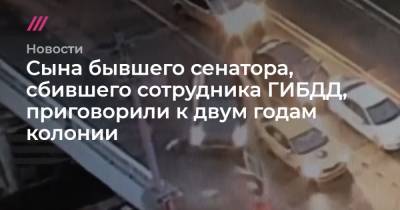 Сына бывшего сенатора, сбившего сотрудника ГИБДД, приговорили к двум годам колонии - tvrain.ru - Россия