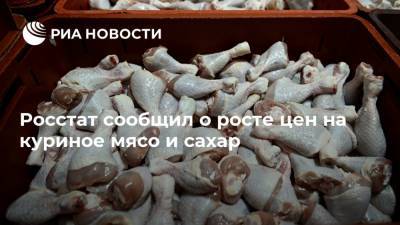 Росстат сообщил о росте цен на куриное мясо и сахар - ria.ru - Москва - Россия - Тюменская обл. - Кировская обл. - Липецкая обл.