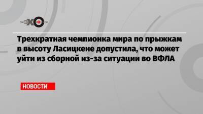 Мария Ласицкене - Евгений Юрченко - Данил Лысенко - Трехкратная чемпионка мира по прыжкам в высоту Ласицкене допустила, что может уйти из сборной из-за ситуации во ВФЛА - echo.msk.ru