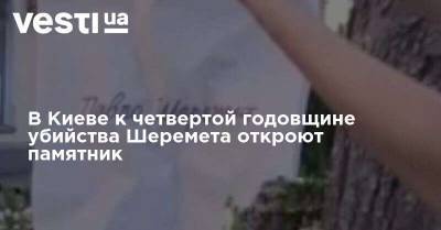 Павел Шеремет - Андрей Антоненко - В Киеве к четвертой годовщине убийства Шеремета откроют памятник - vesti.ua - Украина - Киев