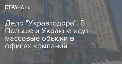 Славомир Новак - Дело "Укравтодора". В Польше и Украине идут массовые обыски в офисах компаний - strana.ua - Украина - Киев - Львов - Польша