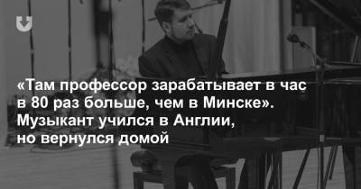 Андрей Иванов - «Там профессор зарабатывает в час в 80 раз больше, чем в Минске». Музыкант учился в Англии, но вернулся домой - news.tut.by - Англия - Минск