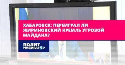 Владимир Путин - Сергей Фургал - Владимир Жириновский - Михаил Дегтярев - Хабаровск: Переиграл ли Жириновский Кремль угрозой майдана? - politnavigator.net - Россия - Украина - Хабаровский край - Хабаровск