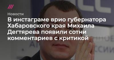 Владимир Путин - Сергей Фургал - Михаил Дегтярев - В инстаграме врио губернатора Хабаровского края Михаила Дегтярева появили сотни комментариев с критикой - tvrain.ru - Хабаровский край - Хабаровск