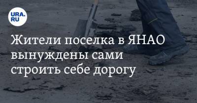 Жители поселка в ЯНАО вынуждены сами строить себе дорогу. Виноват коронавирус - ura.news - окр. Янао - район Ямальский