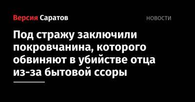 Карл Маркс - Под стражу заключили покровчанина, которого обвиняют в убийстве отца из-за бытовой ссоры - nversia.ru - район Энгельсский