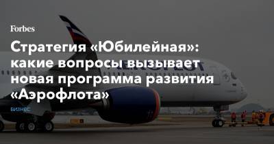 Виталий Савельев - Стратегия «Юбилейная»: какие вопросы вызывает новая программа развития «Аэрофлота» - forbes.ru - США