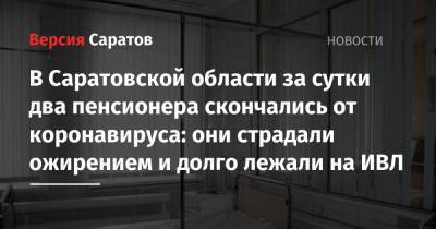 В Саратовской области за сутки два пенсионера скончались от коронавируса: они страдали ожирением и долго лежали на ИВЛ - nversia.ru - Саратовская обл.