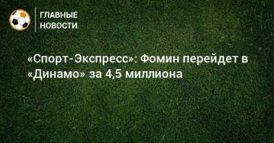 Даниил Фомин - «Спорт-Экспресс»: Фомин перейдет в «Динамо» за 4,5 миллиона - bombardir.ru - Уфа