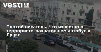 Максим - Плохой писатель. Что известно о террористе, захватившем автобус в Луцке - vesti.ua - Луцк - Захват