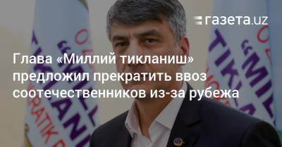 Глава «Миллий тикланиш» предложил остановить ввоз граждан из-за рубежа - gazeta.uz - Израиль - Узбекистан