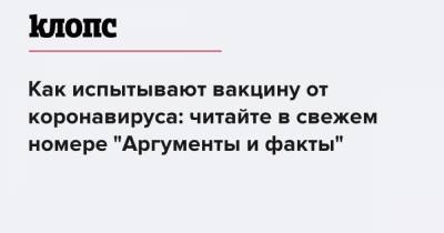 Как испытывают вакцину от коронавируса: читайте в свежем номере "Аргументы и факты" - klops.ru - Озерск