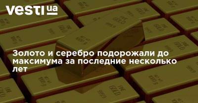 Золото и серебро подорожали до максимума за последние несколько лет - vesti.ua - Нью-Йорк